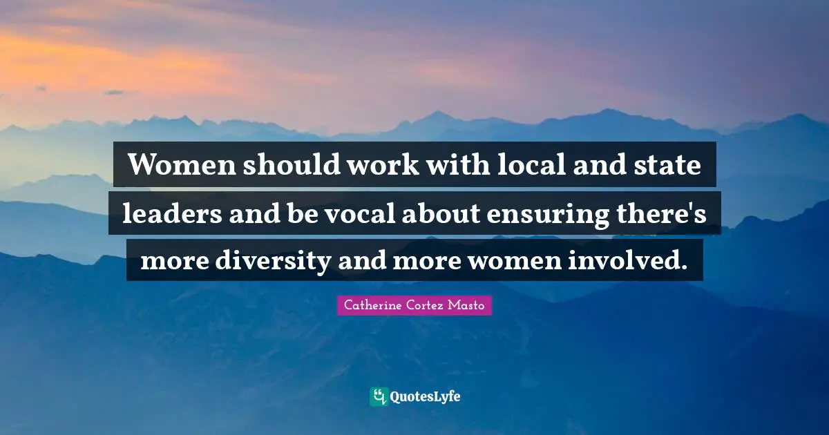 Women should work with local and state leaders and be vocal about ensuring there's more diversity and more women involved.