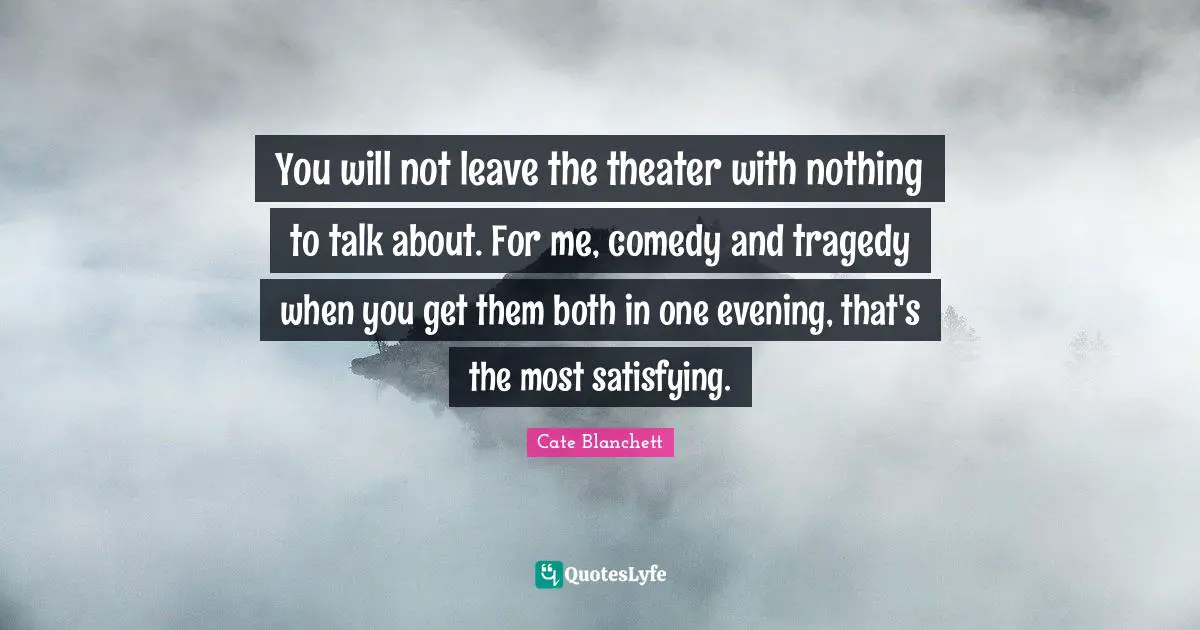 You will not leave the theater with nothing to talk about. For me, comedy and tragedy when you get them both in one evening, that's the most satisfying.