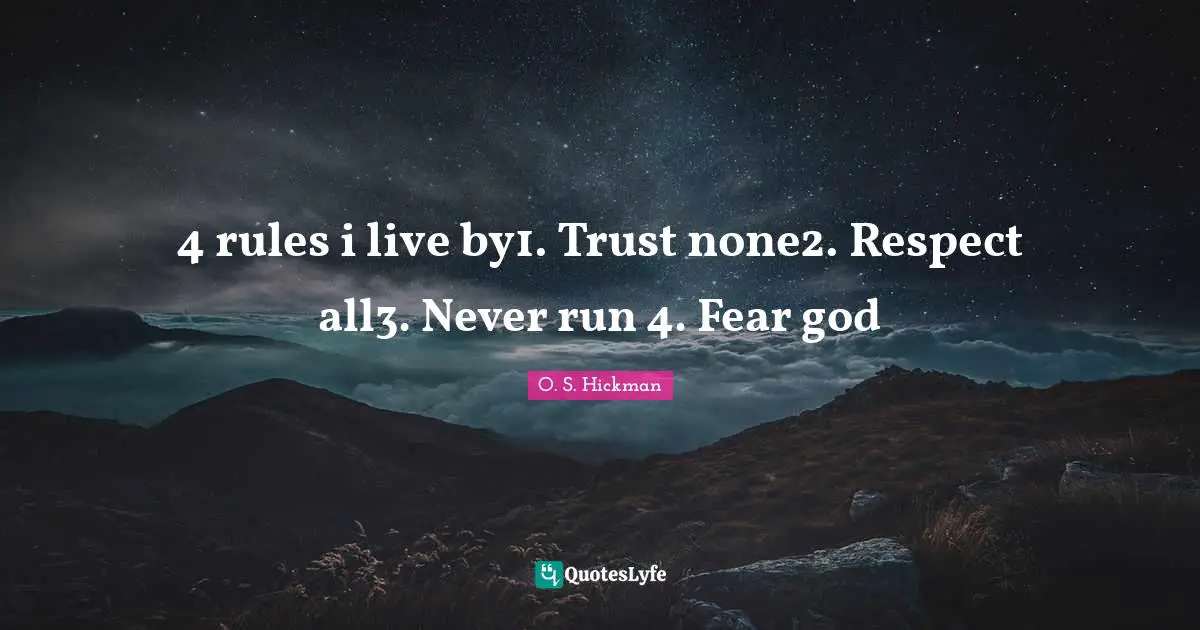 4 rules i live by1. Trust none2. Respect all3. Never run 4. Fear god