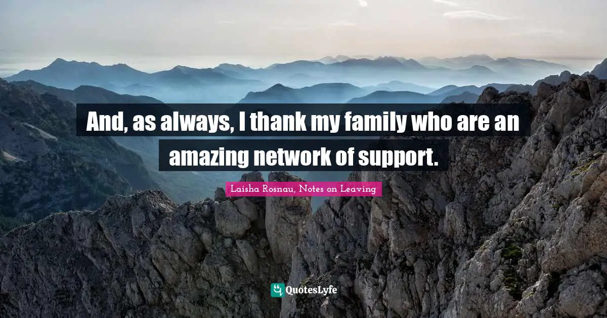 And, as always, I thank my family who are an amazing network of support.