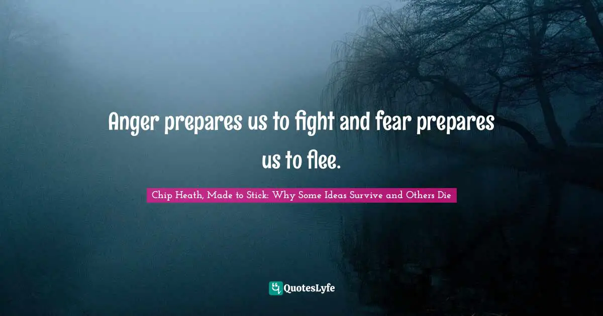 Anger prepares us to fight and fear prepares us to flee.
