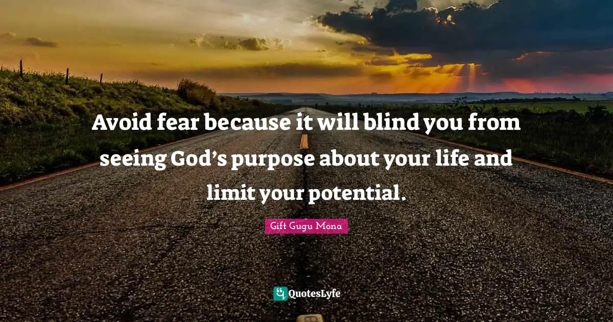 Gift Gugu Mona Quotes: Avoid fear because it will blind you from seeing God’s purpose about your life and limit your potential.