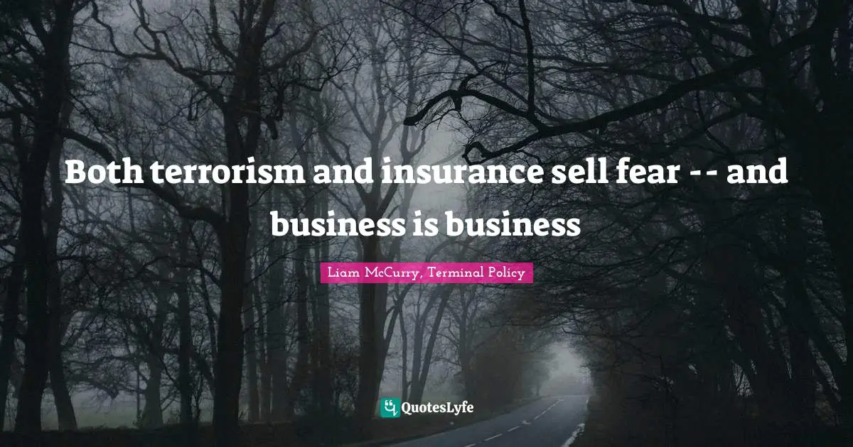 Both terrorism and insurance sell fear -- and business is business