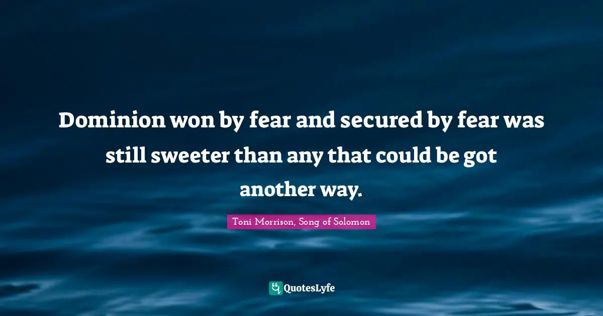 Dominion won by fear and secured by fear was still sweeter than any that could be got another way.