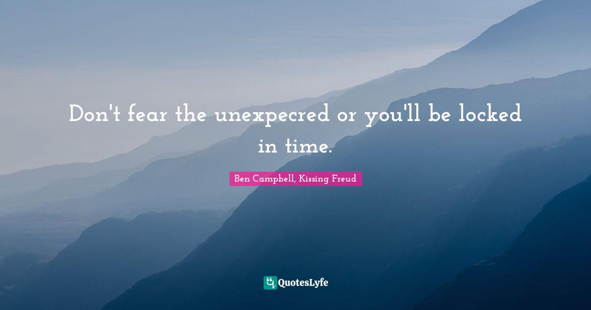 Don't fear the unexpecred or you'll be locked in time.