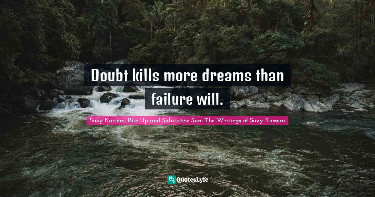 Doubt kills more dreams than failure will.