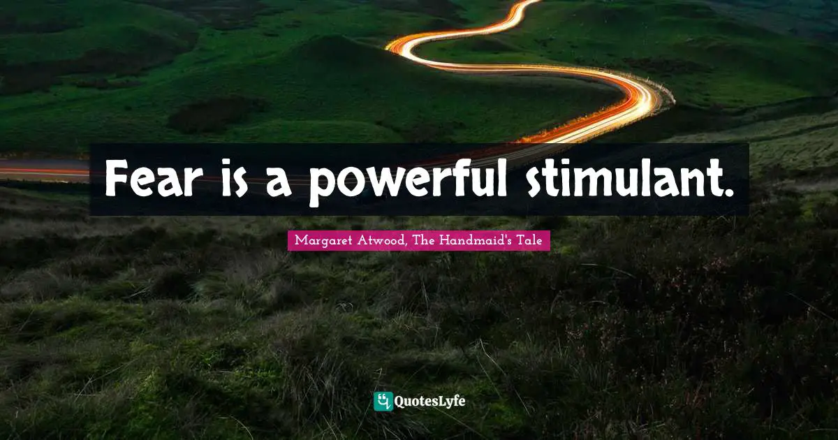 Fear is a powerful stimulant.