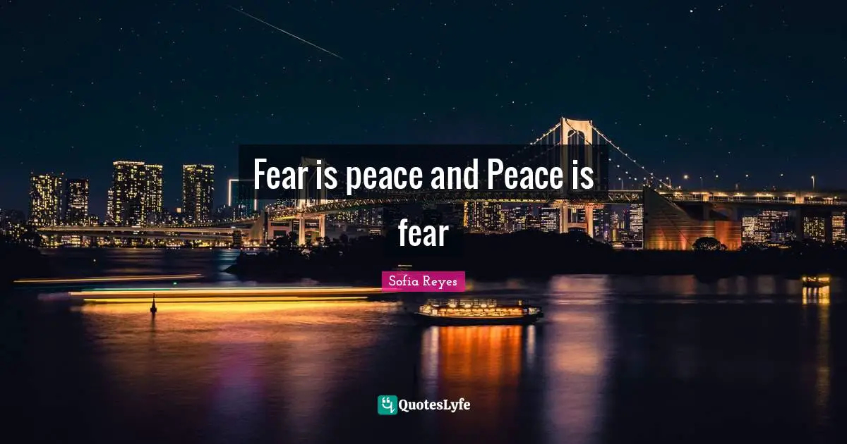 Fear is peace and Peace is fear