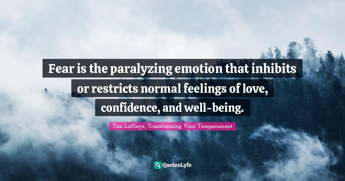 Face Your Fears Quotes: "Fear is the paralyzing emotion that inhibits or restricts normal feelings of love, confidence, and well-being."