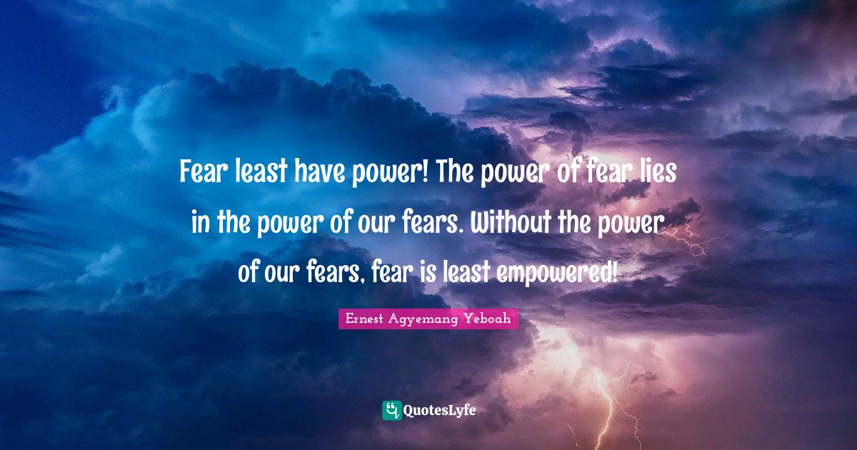 Fear least have power! The power of fear lies in the power of our fear