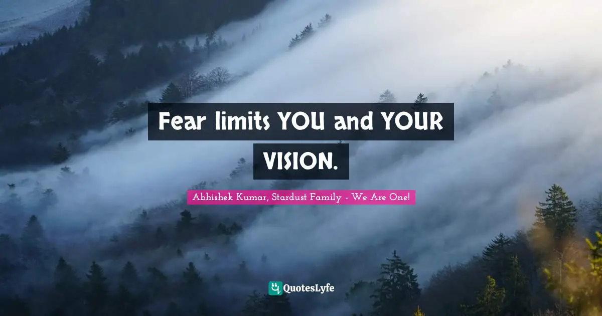 Abhishek Kumar Quotes: "Fear limits YOU and YOUR VISION."