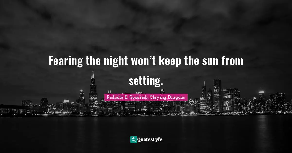 Fearing the night won’t keep the sun from setting.