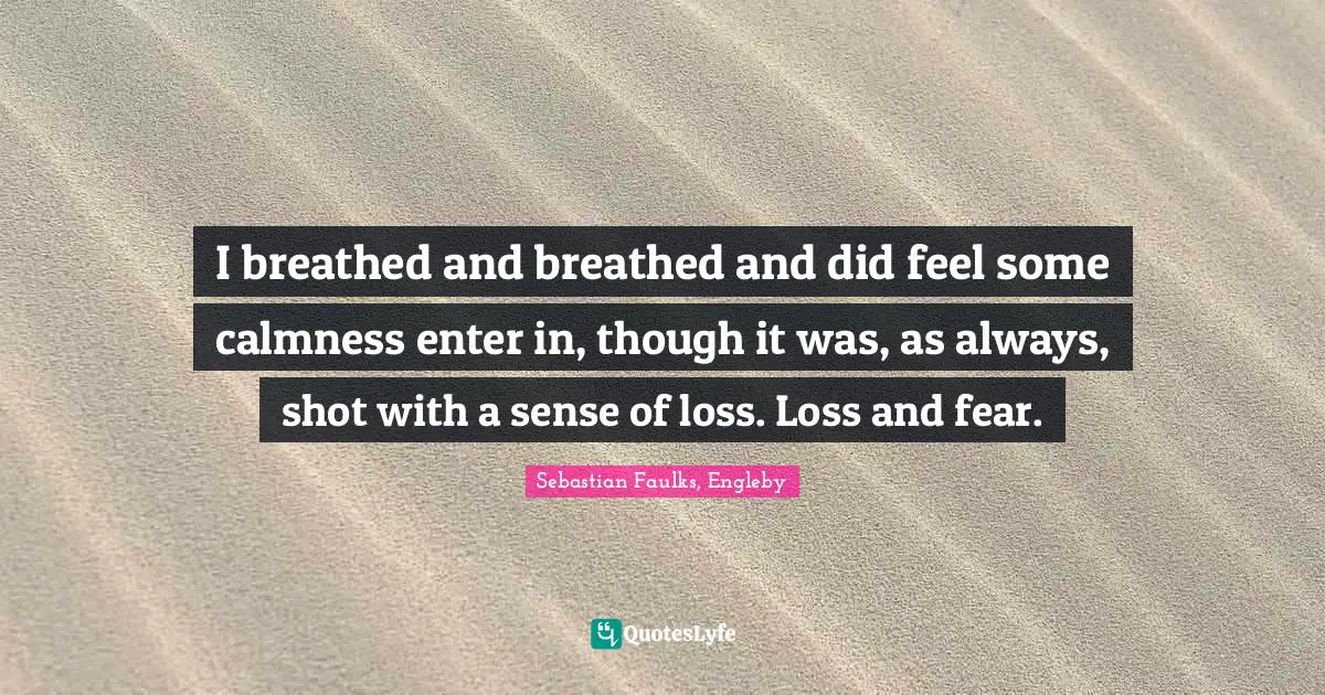 I breathed and breathed and did feel some calmness enter in, though it was, as always, shot with a sense of loss. Loss and fear.