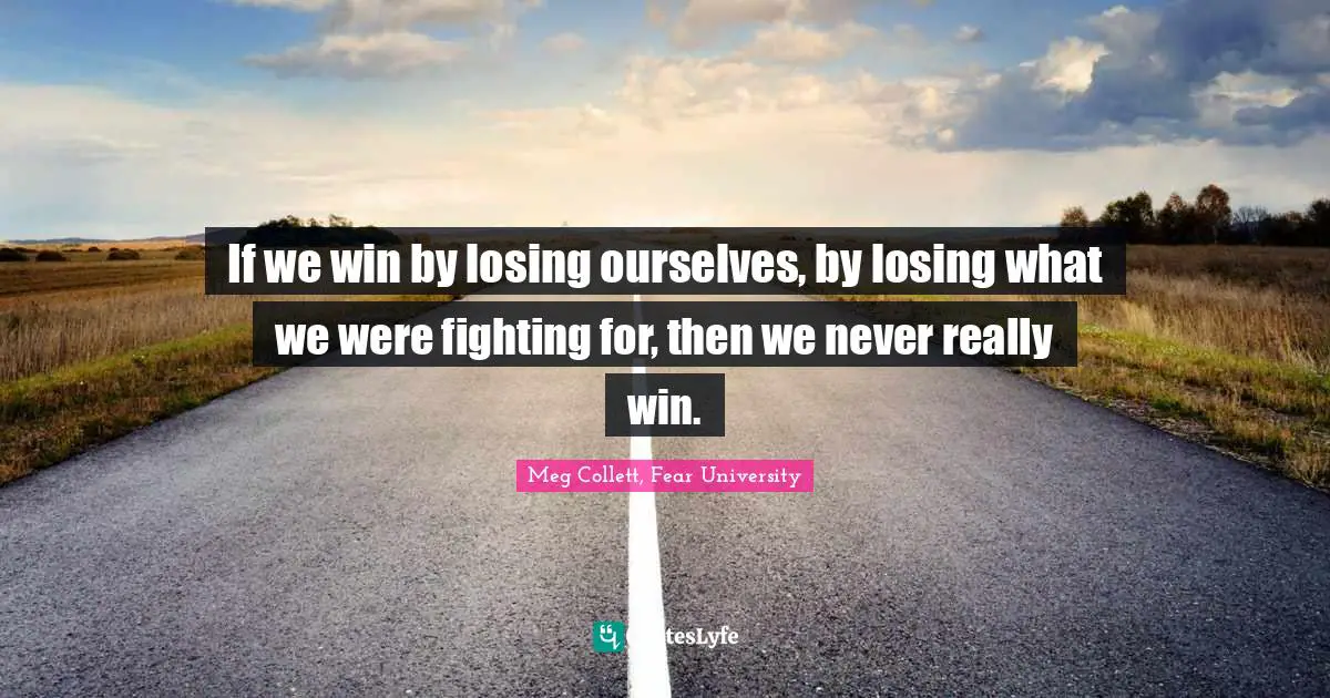 If we win by losing ourselves, by losing what we were fighting for, then we never really win.
