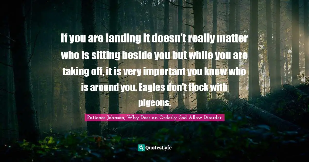 If you are landing it doesn't really matter who is sitting beside you but while you are taking off, it is very important you know who is around you. Eagles don't flock with pigeons.