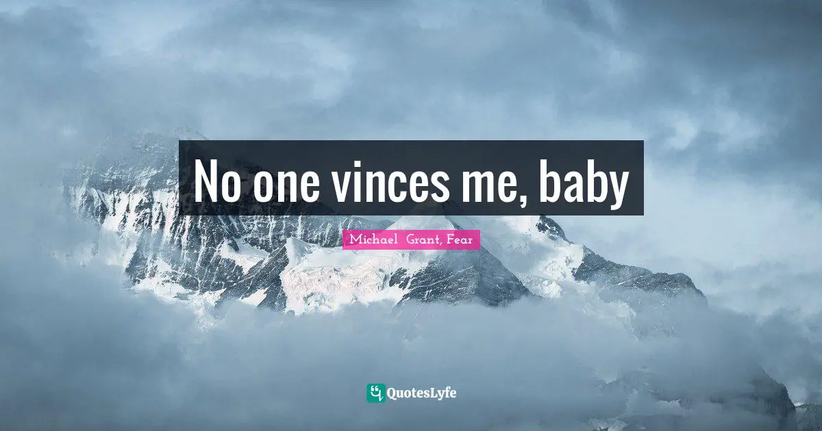 Michael Grant Quotes: "No one vinces me, baby"