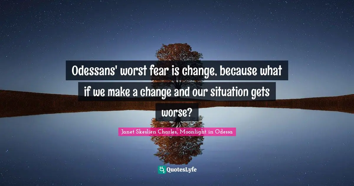 Odessans' worst fear is change, because what if we make a change and our situation gets worse?
