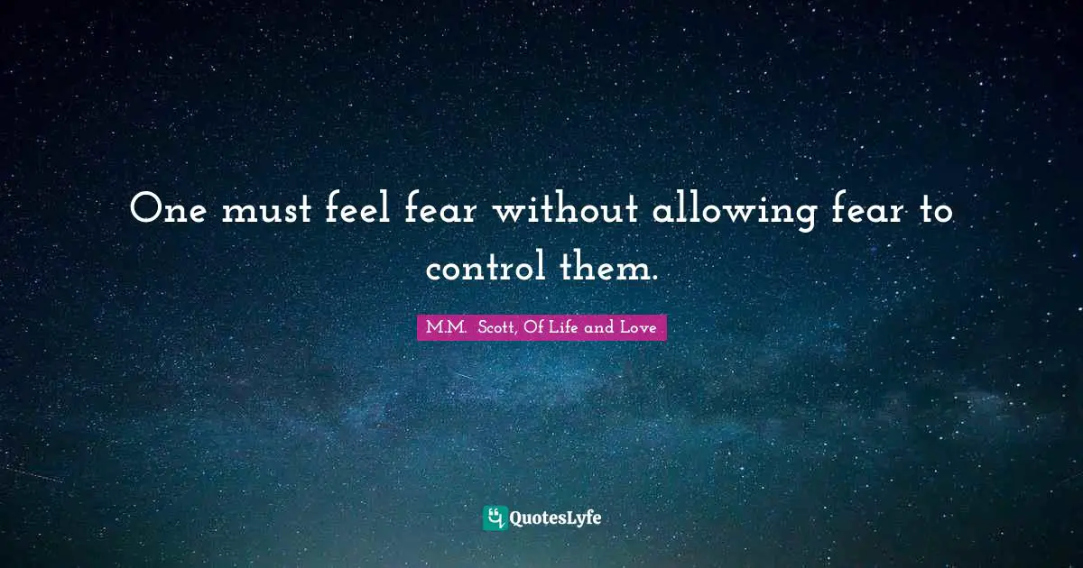 One must feel fear without allowing fear to control them.