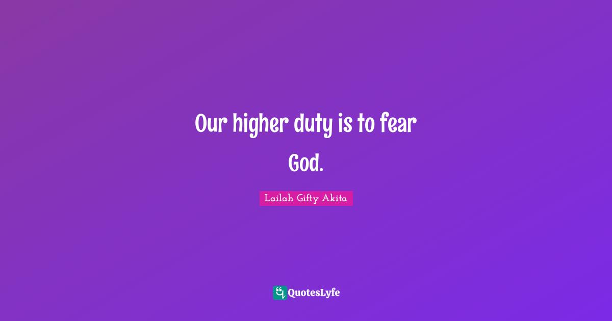 Our higher duty is to fear God.