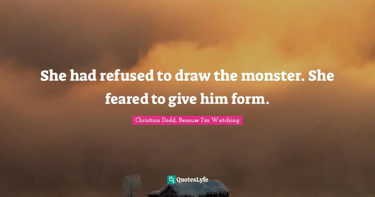 She had refused to draw the monster. She feared to give him form.