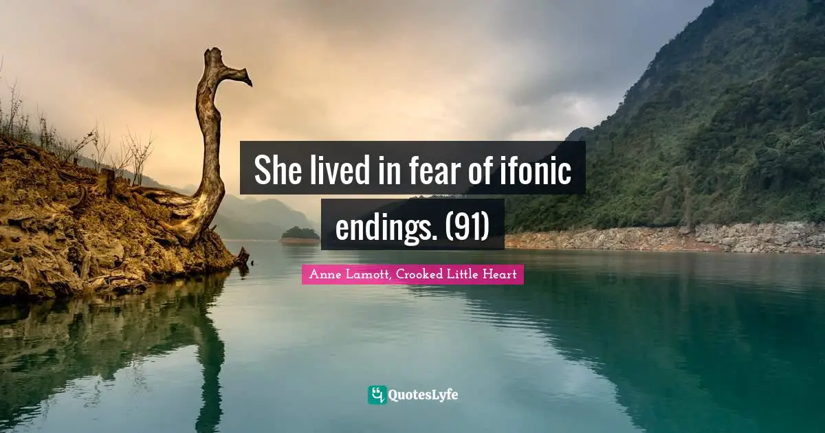 She lived in fear of ifonic endings. (91)