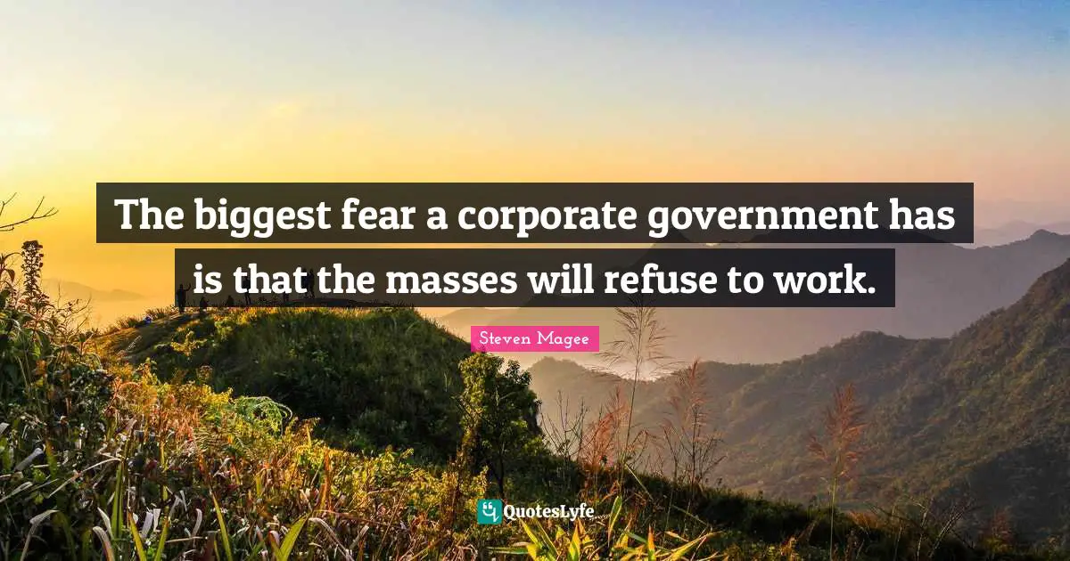 Biggest Fear Quotes: "The biggest fear a corporate government has is that the masses will refuse to work."