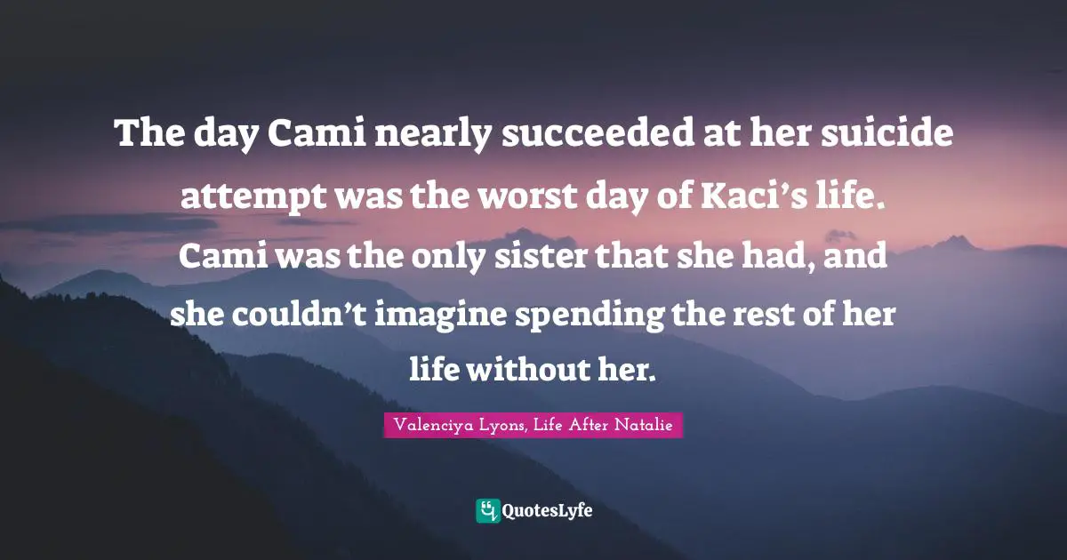 The day Cami nearly succeeded at her suicide attempt was the worst day of Kaci’s life. Cami was the only sister that she had, and she couldn’t imagine spending the rest of her life without her.
