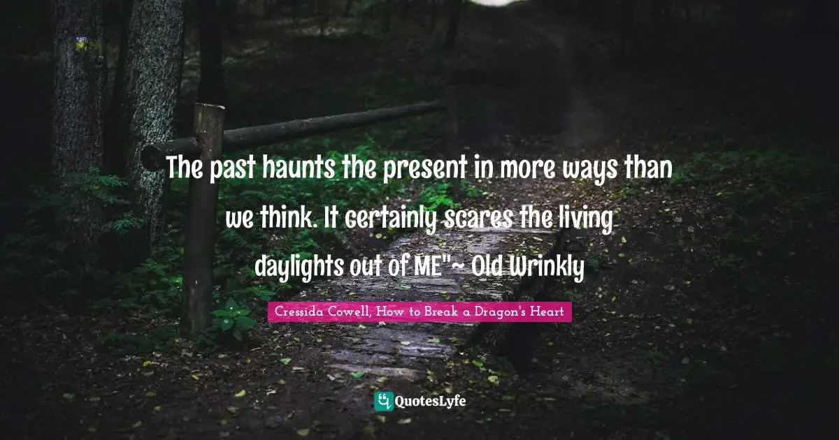 The past haunts the present in more ways than we think. It certainly scares the living daylights out of ME"~ Old Wrinkly