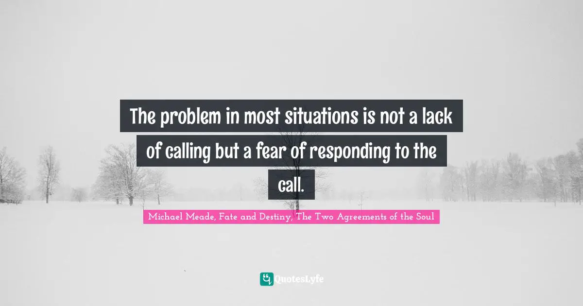 The problem in most situations is not a lack of calling but a fear of responding to the call.