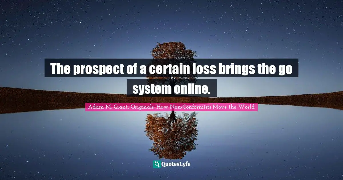 The prospect of a certain loss brings the go system online.