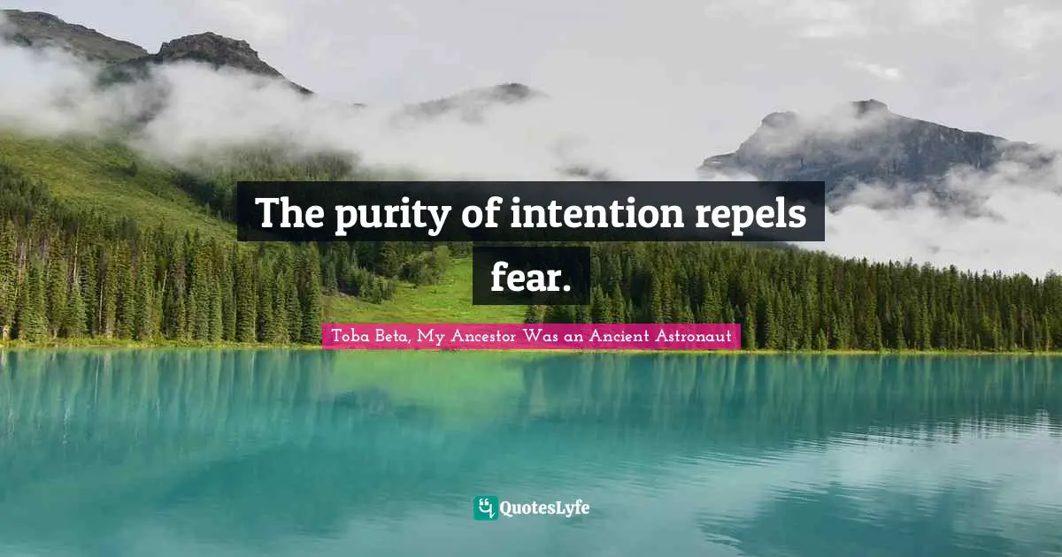 The purity of intention repels fear.