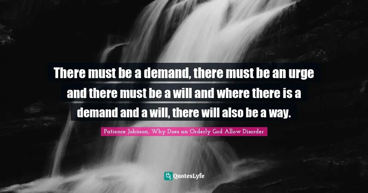 There must be a demand, there must be an urge and there must be a will and where there is a demand and a will, there will also be a way.