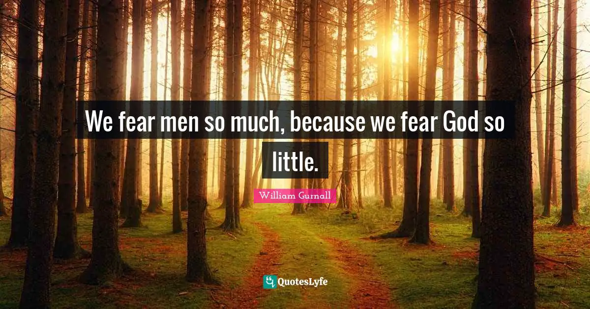 Theology Quotes: "We fear men so much, because we fear God so little."