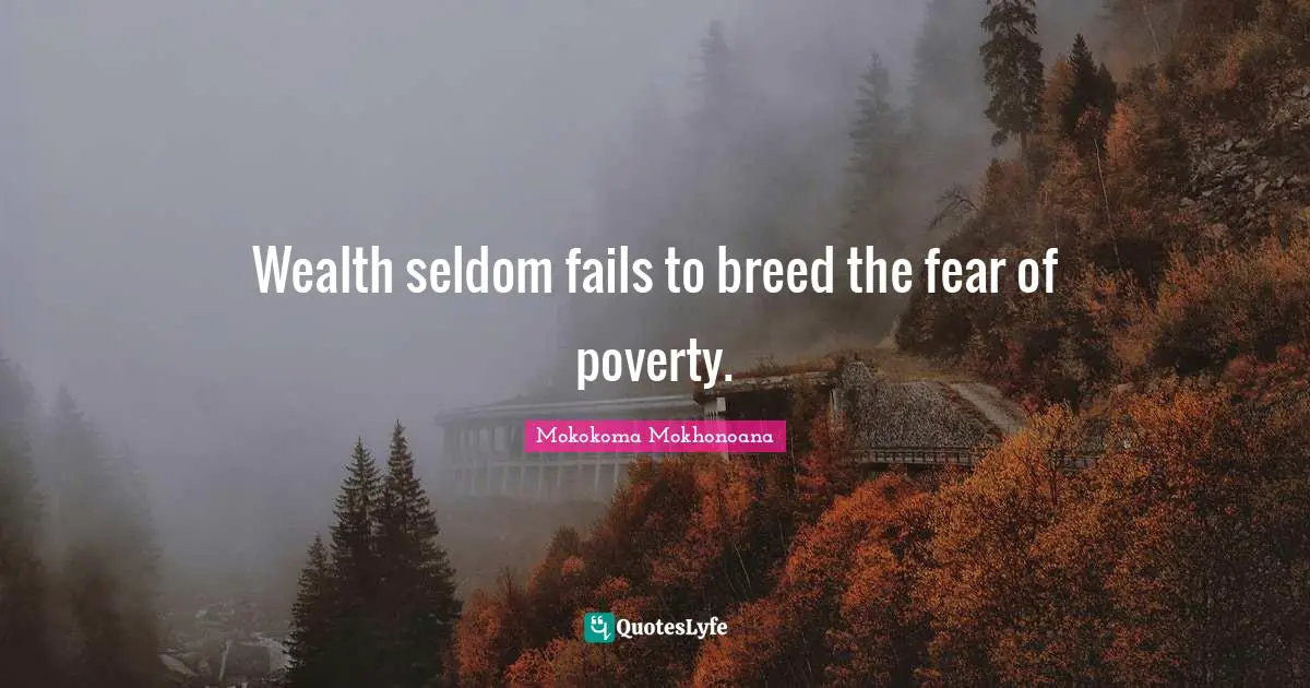 Phobia Quotes: "Wealth seldom fails to breed the fear of poverty."