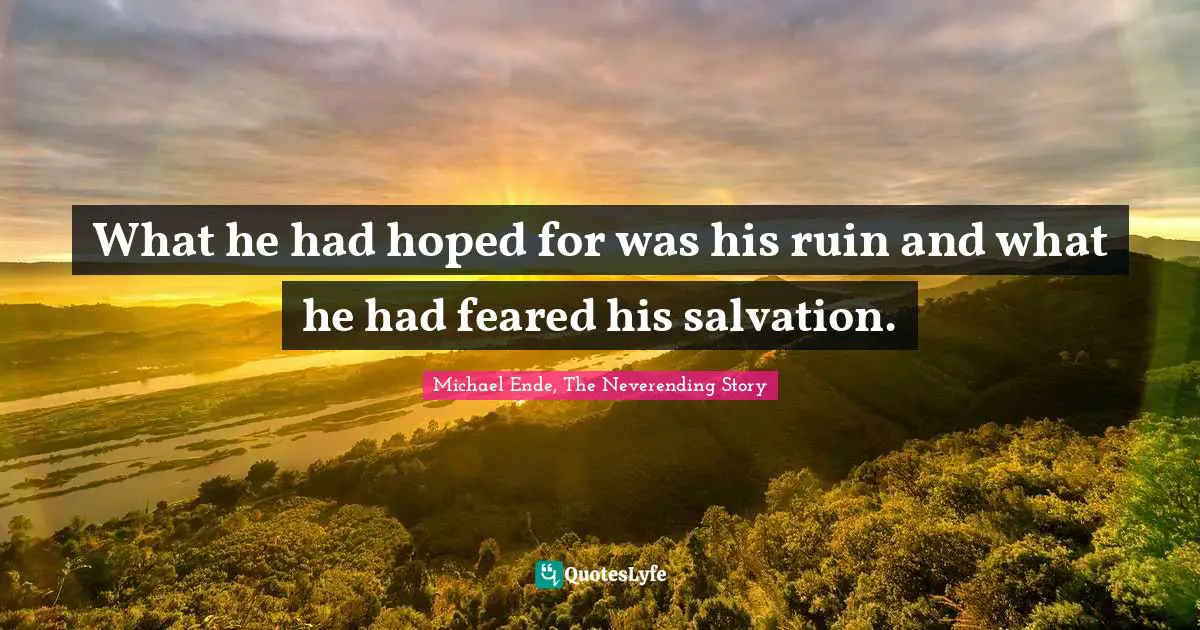 Michael Ende, The Neverending Story Quotes: "What he had hoped for was his ruin and what he had feared his salvation."