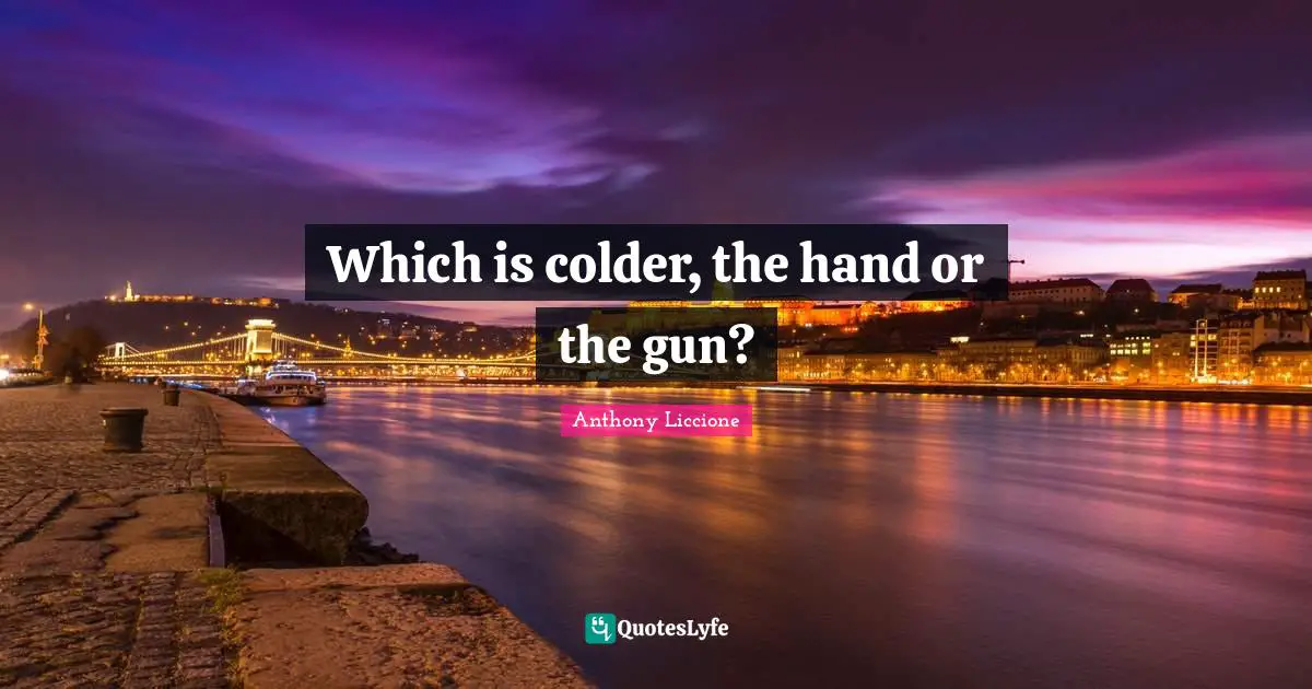 Which is colder, the hand or the gun?