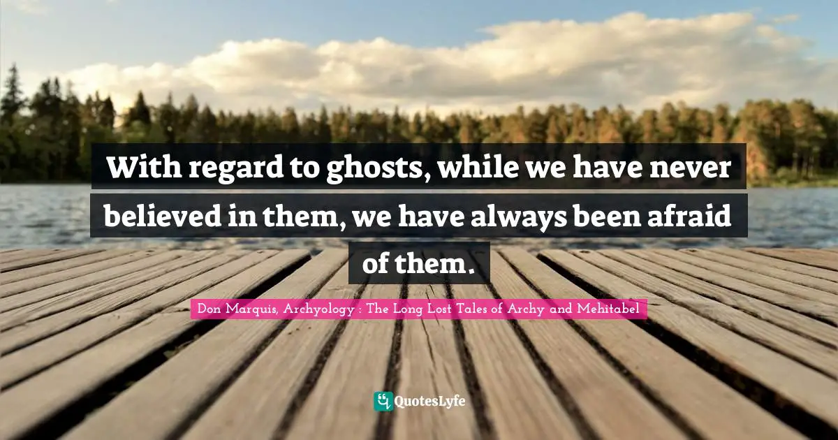 With regard to ghosts, while we have never believed in them, we have always been afraid of them.