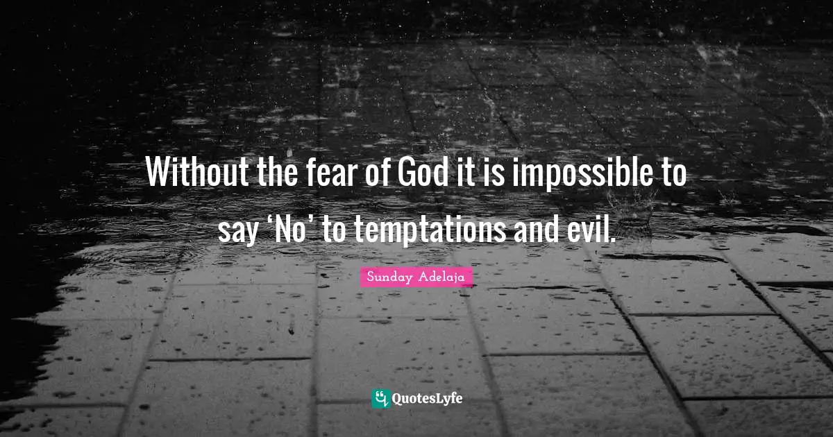 Without the fear of God it is impossible to say ‘No’ to temptations and evil.