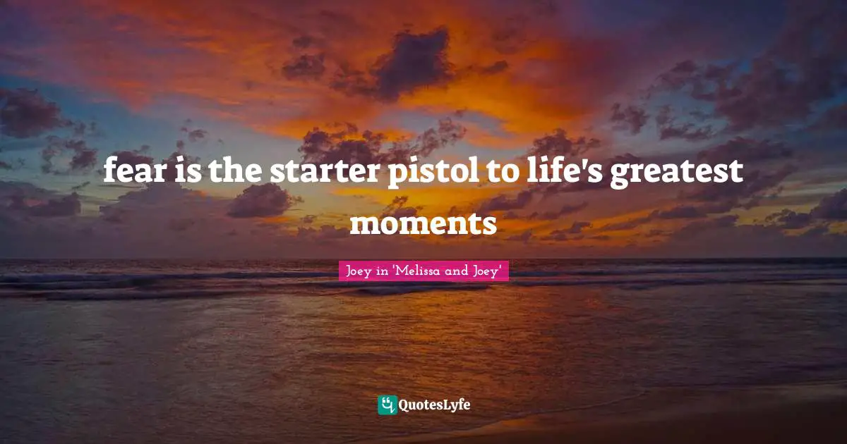 fear is the starter pistol to life's greatest moments