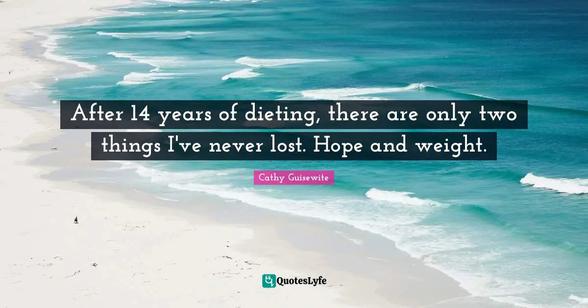After 14 years of dieting, there are only two things I've never lost. Hope and weight.