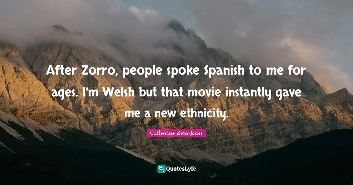 Movie Quotes: "After Zorro, people spoke Spanish to me for ages. I'm Welsh but that movie instantly gave me a new ethnicity."