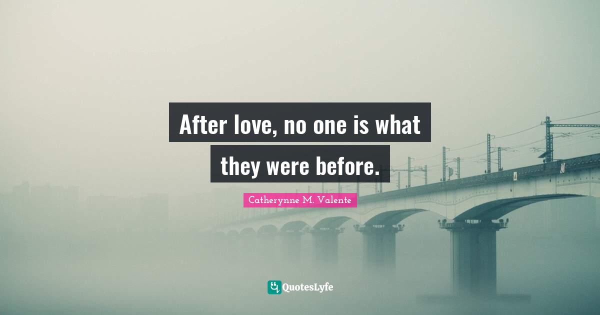 After love, no one is what they were before.