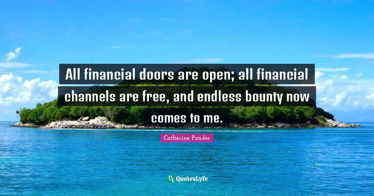 All financial doors are open; all financial channels are free, and endless bounty now comes to me.