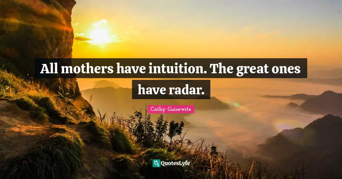 All mothers have intuition. The great ones have radar.