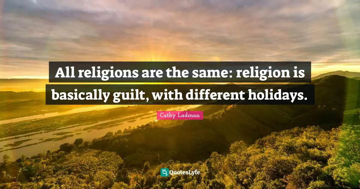 Holiday Quotes: "All religions are the same: religion is basically guilt, with different holidays."