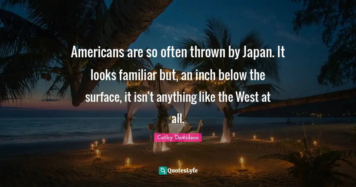 Americans are so often thrown by Japan. It looks familiar but, an inch below the surface, it isn't anything like the West at all.