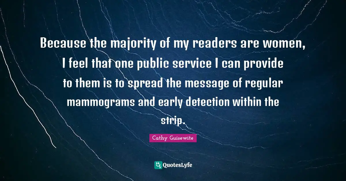 Service Quotes: "Because the majority of my readers are women, I feel that one public service I can provide to them is to spread the message of regular mammograms and early detection within the strip."