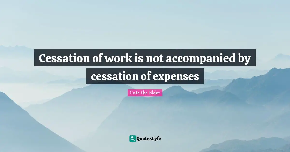 Cessation of work is not accompanied by cessation of expenses