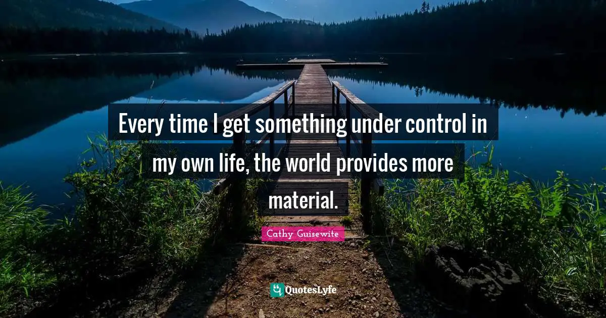 Every time I get something under control in my own life, the world provides more material.