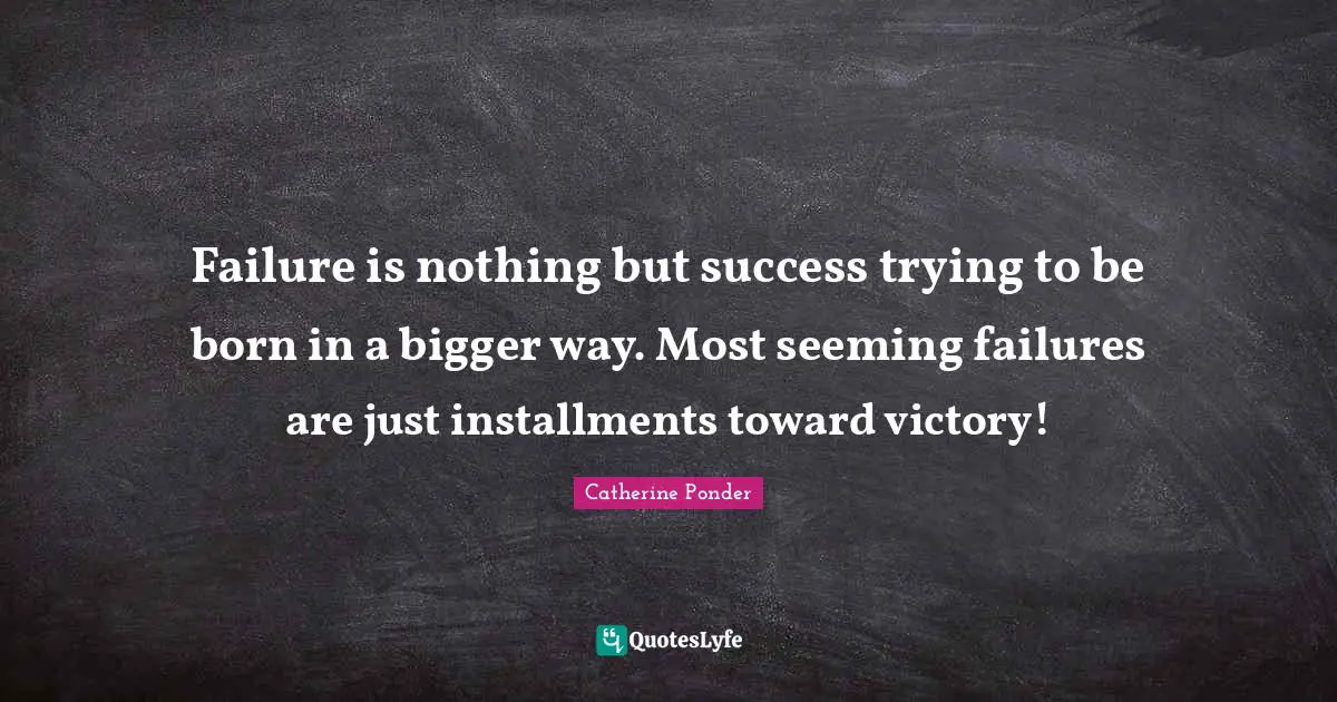 Seeming Quotes: "Failure is nothing but success trying to be born in a bigger way. Most seeming failures are just installments toward victory!"